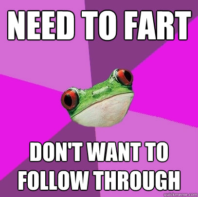 need to fart don't want to follow through  Foul Bachelorette Frog