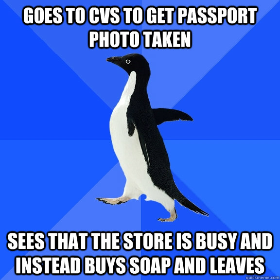 goes to cvs to get passport photo taken sees that the store is busy and instead buys soap and leaves  Socially Awkward Penguin