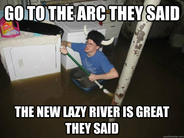 Go to the arc they said The new lazy river is great they said  Laundry viking