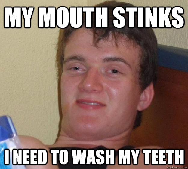 my mouth stinks i need to wash my teeth  10 Guy