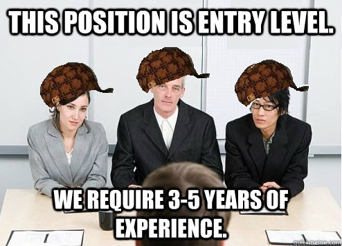 This position is entry level.  We require 3-5 years of experience.   - This position is entry level.  We require 3-5 years of experience.    Scumbag Employer