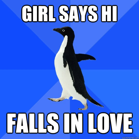Girl says hi Falls in love  Socially Awkward Penguin