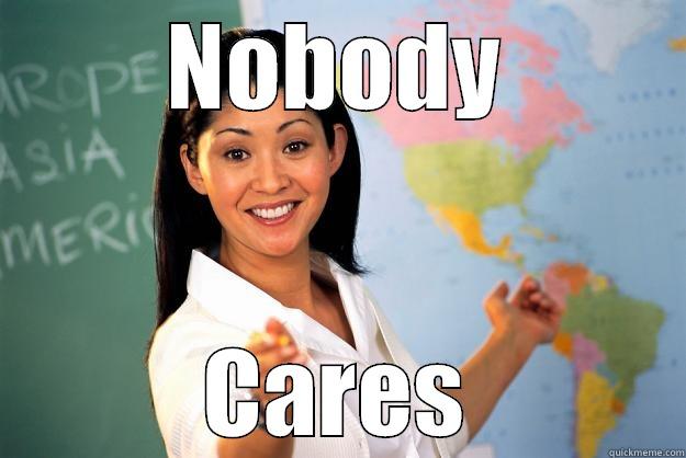 NOBODY CARES Unhelpful High School Teacher