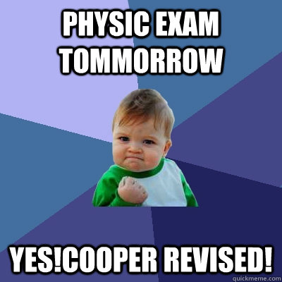 Physic exam tommorrow  Yes!Cooper revised!  Success Kid