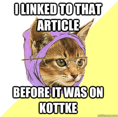 I linked to that article before it was on kottke  Hipster Kitty