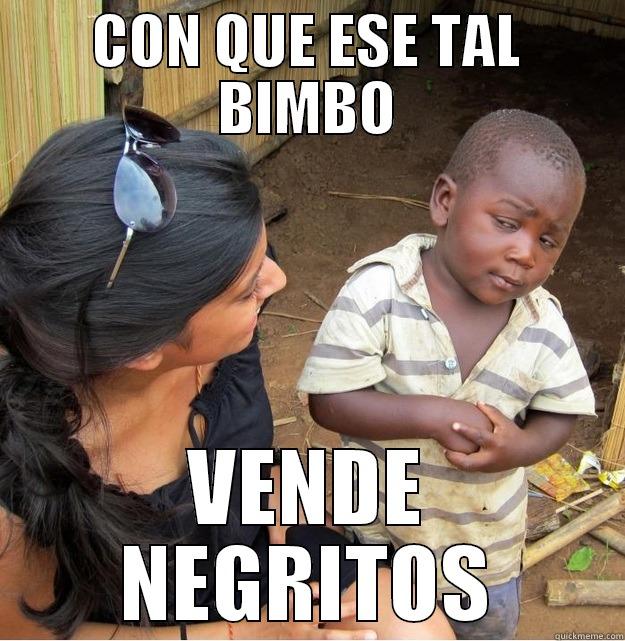 CON QUE ESE TAL BIMBO VENDE NEGRITOS Skeptical Third World Kid
