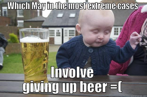WHICH MAY IN THE MOST EXTREME CASES INVOLVE GIVING UP BEER =( drunk baby