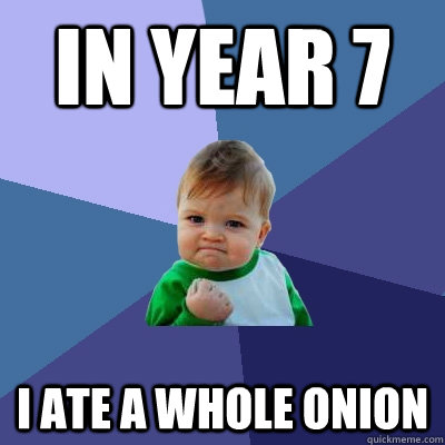In year 7 i ate a whole onion  Success Kid
