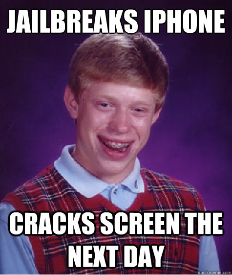 Jailbreaks Iphone Cracks screen the next day - Jailbreaks Iphone Cracks screen the next day  Bad Luck Brian