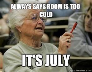 Always says room is too cold It's july  Senior College Student