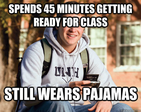 spends 45 minutes getting ready for class still wears pajamas   College Freshman