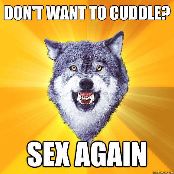 Don't want to cuddle? Sex Again  Courage Wolf