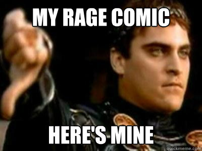 My rage comic here's mine  Downvoting Roman