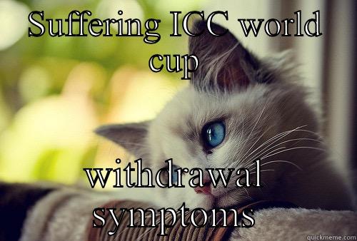 SUFFERING ICC WORLD CUP WITHDRAWAL SYMPTOMS First World Problems Cat