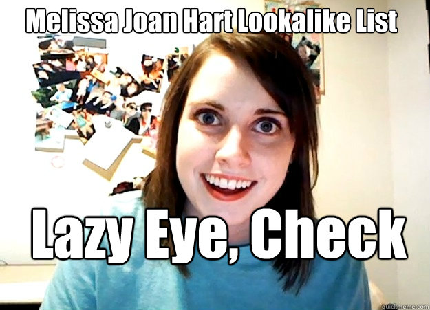 Melissa Joan Hart Lookalike List Lazy Eye, Check  Overly Attached Girlfriend