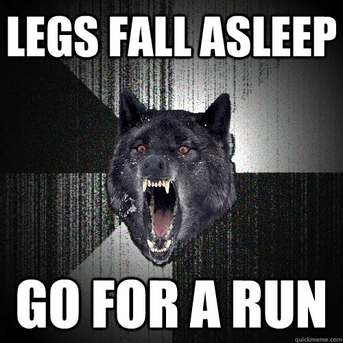 Legs Fall Asleep go for a run  Insanity Wolf