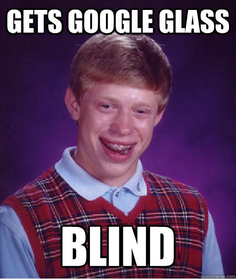 gets google glass blind  Badluckbrian