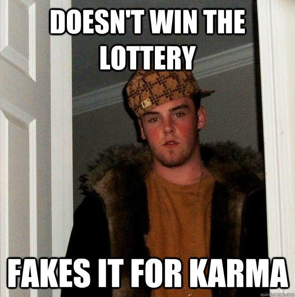 Doesn't win the lottery Fakes it for karma  Scumbag Steve