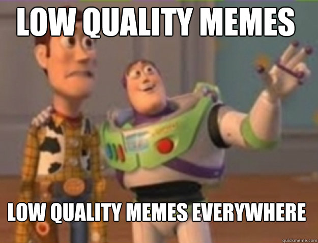 Low quality memes low quality memes Everywhere - Low quality memes low quality memes Everywhere  Misc