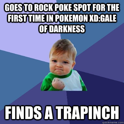 goes to rock poke spot for the first time in Pokemon XD:gale of Darkness finds a trapinch - goes to rock poke spot for the first time in Pokemon XD:gale of Darkness finds a trapinch  Success Kid