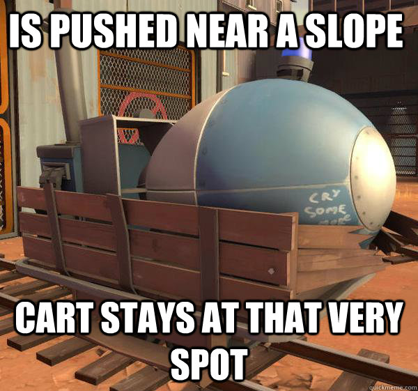 Is pushed near a slope Cart stays at that very spot - Is pushed near a slope Cart stays at that very spot  TF2 Logic