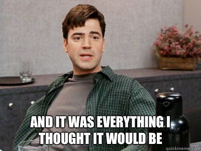  and it was everything i thought it would be -  and it was everything i thought it would be  i did absolutely nothing today and it was everything i thought it would be