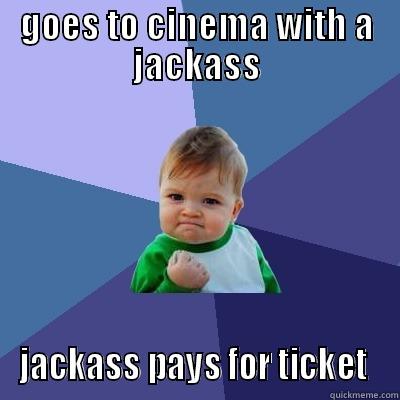 GOES TO CINEMA WITH A JACKASS JACKASS PAYS FOR TICKET  Success Kid