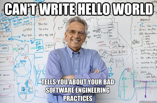 can't write hello world tells you about your bad
software engineering
practices - can't write hello world tells you about your bad
software engineering
practices  Engineering Professor