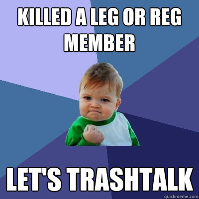 Killed a Leg or Reg member Let's trashtalk - Killed a Leg or Reg member Let's trashtalk  Success Kid