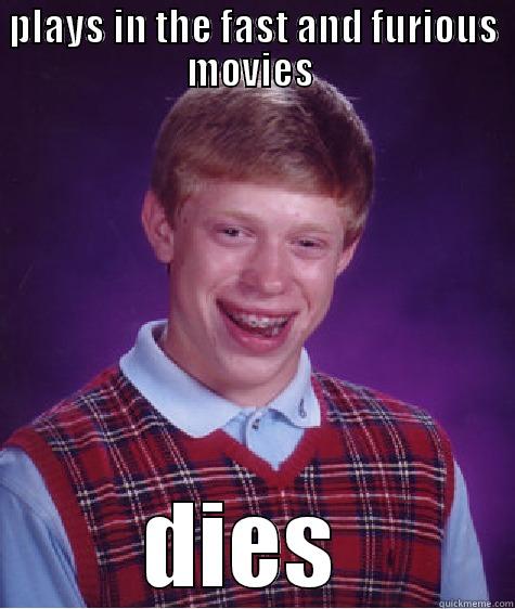 PLAYS IN THE FAST AND FURIOUS MOVIES  DIES  Bad Luck Brian