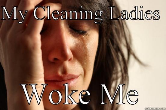 MY CLEANING LADIES  WOKE ME First World Problems