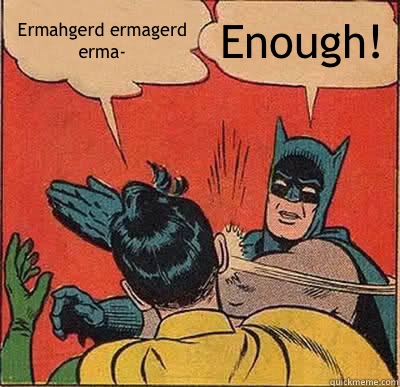 Ermahgerd ermagerd erma- Enough!  Batman Slapping Robin