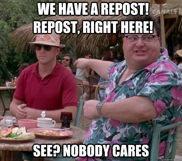 We have a repost! Repost, right here! See? nobody cares - We have a repost! Repost, right here! See? nobody cares  we got dodgson here