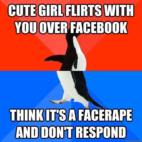 cute girl flirts with you over facebook think it's a facerape and don't respond  Socially Awesome Awkward Penguin