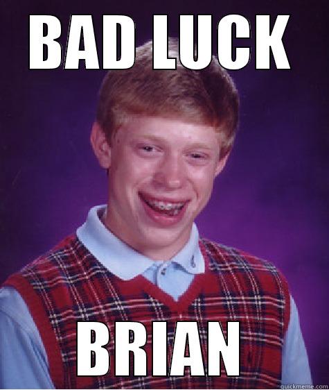 BAD LUCK BRIAN Bad Luck Brian