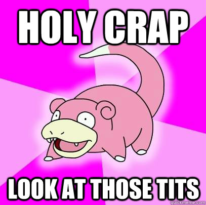 Holy Crap look at those tits  Slowpoke