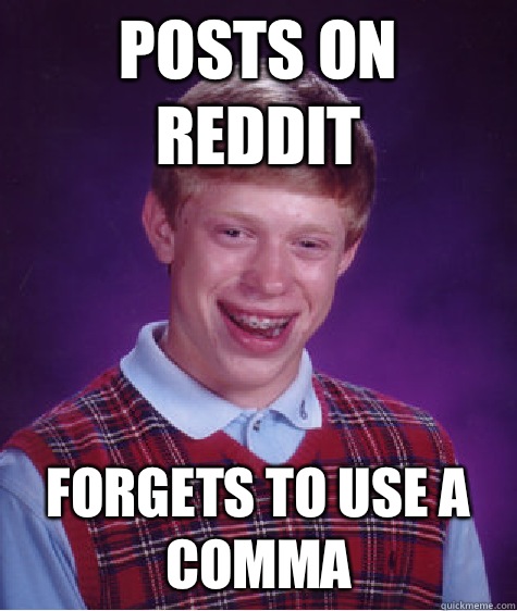 Posts on reddit Forgets to use a comma  Bad Luck Brian