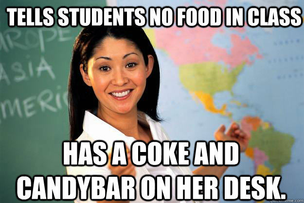 tells students no food in class has a coke and candybar on her desk.  Unhelpful High School Teacher