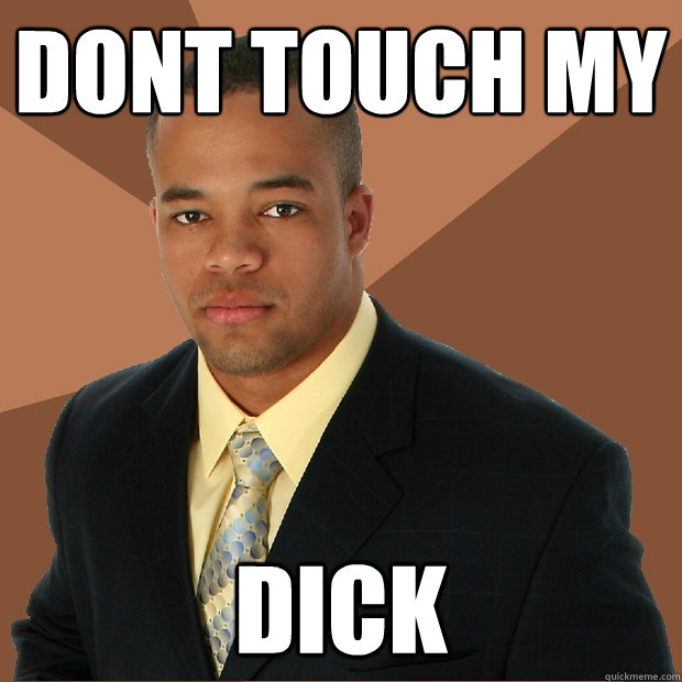 DONT TOUCH MY dick  Successful Black Man