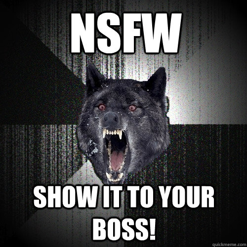 NSFW Show it to your boss!  Insanity Wolf