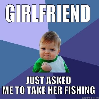 GIRLFRIEND JUST ASKED ME TO TAKE HER FISHING Success Kid