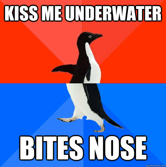 Kiss me underwater Bites nose  Socially Awesome Awkward Penguin