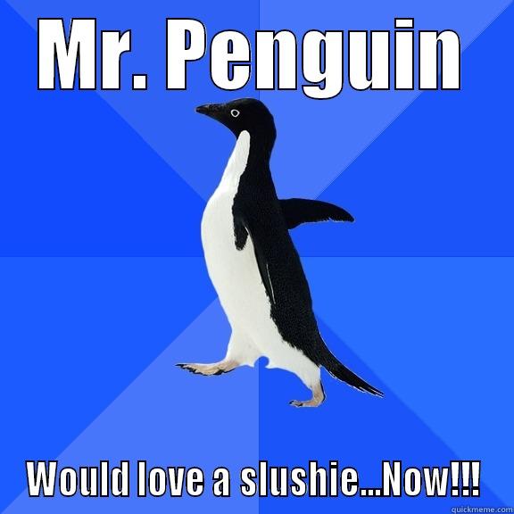 MR. PENGUIN WOULD LOVE A SLUSHIE...NOW!!! Socially Awkward Penguin