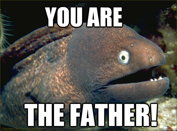You are the father!  Bad Joke Eel