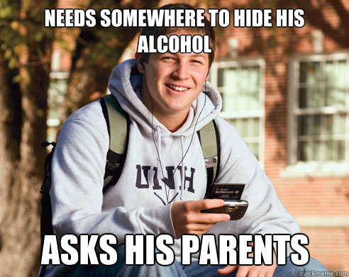 Needs somewhere to hide his alcohol Asks his parents  College Freshman