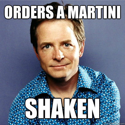 Orders a martini Shaken  Awesome Michael J Fox