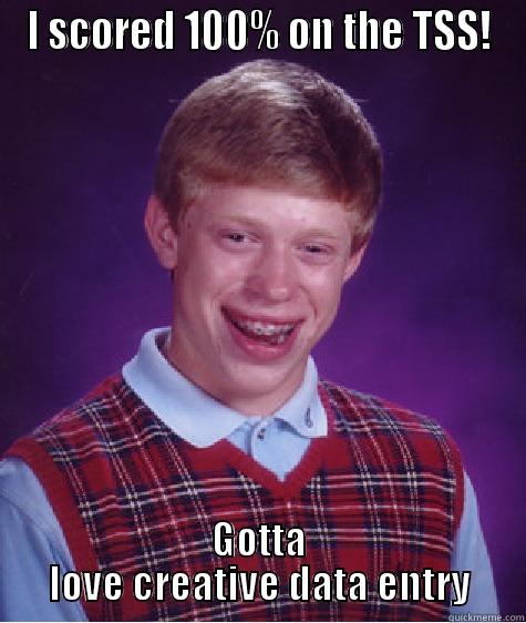 I SCORED 100% ON THE TSS! GOTTA LOVE CREATIVE DATA ENTRY Bad Luck Brian