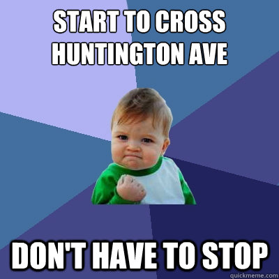 Start to cross Huntington Ave Don't have to stop  Success Kid