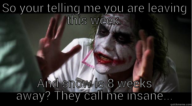 Leaving Florida for the North? - SO YOUR TELLING ME YOU ARE LEAVING THIS WEEK. AND SNOW IS 8 WEEKS AWAY? THEY CALL ME INSANE... Joker Mind Loss