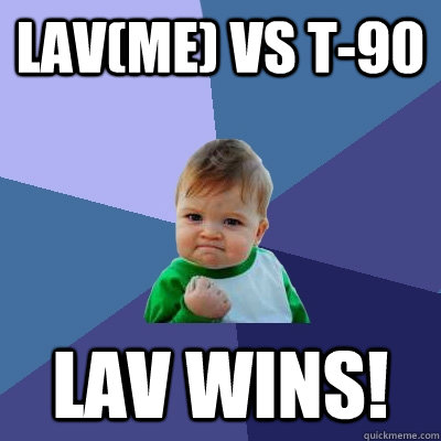 LAV(me) vs t-90 LAV wins!  Success Kid
